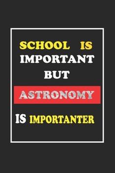 School Is Important But Astronomy Is Importanter Journal Gift For Astronomy Lover: Lined Notebook / Journal Gift, 120 Pages, 6x9, Soft Cover, Matte Fi
