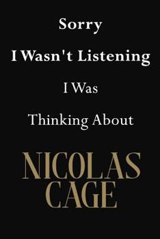 Paperback Sorry I Wasn't Listening I Was Thinking About Nicolas Cage: Nicolas Cage Journal Diary Notebook Book