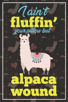 Paperback I Ain't Fluffin' Your Pillow But Alpaca Wound: Alpaca Ruled Notebook for girls Book