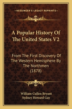 A Popular History of the United States: From the First Discovery of the Western Hemisphere by the Northmen, to the End of the First Century of the Union of the States. Preceded by a Sketch of the Preh - Book  of the A Popular History of the United States