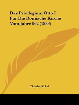 Paperback Das Privilegium Otto I Fur Die Romische Kirche Vom Jahre 962 (1883) [German] Book
