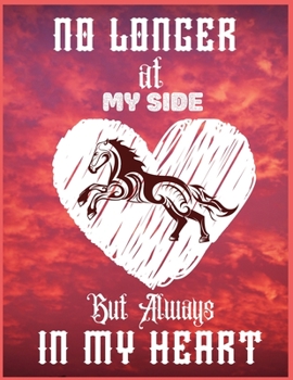 Paperback No longer at my side but always in my heart: Horses Journal - Blank Lined Notebook to Write In, Notes, To Do Lists, Notepad, Journal, Birthday Gifts f Book