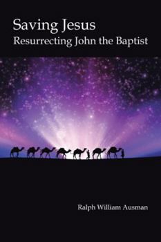 Paperback Saving Jesus: Resurrecting John the Baptist Book