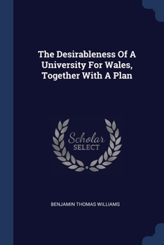 Paperback The Desirableness Of A University For Wales, Together With A Plan Book