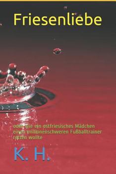Paperback Friesenliebe Oder Wie Ein Ostfriesisches Mädchen Einen Millionenschweren Fußballtrainer Retten Wollte [German] Book