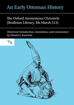 Paperback An Early Ottoman History: The Oxford Anonymous Chronicle (Bodleian Library, MS Marsh 313) Book