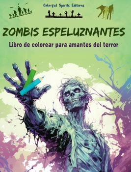 Zombis espeluznantes Libro de colorear para amantes del terror Escenas creativas de muertos vivientes para adultos: Una colección de diseños ... estimular la creatividad (Spanish Edition)