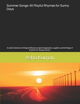 Paperback Summer Songs: 40 Playful Rhymes for Sunny Days: A Joyful Collection of Original Rhymes to Spark Imagination, Laughter, and the Magic of Summer for You Book