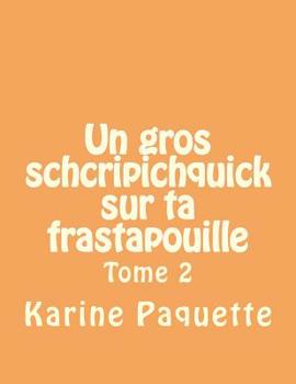 Paperback Un gros schcripichquick sur ta frastapouille tome 2: Recueil d'histoires sages ou farfelues pour enfants sages ou farfelus de 6 à 8 ans. [French] Book