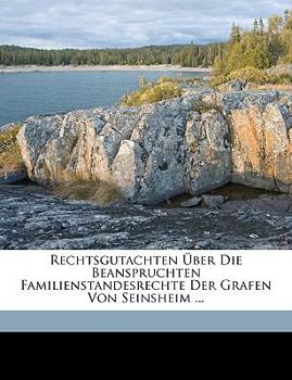 Paperback Rechtsgutachten Über Die Beanspruchten Familienstandesrechte Der Grafen Von Seinsheim ... [German] Book