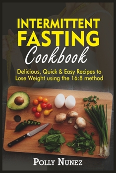 Paperback Intermittent Fasting Cookbook: Delicious, Quick and Easy Recipes to Lose Weight using the 16:8 method Book