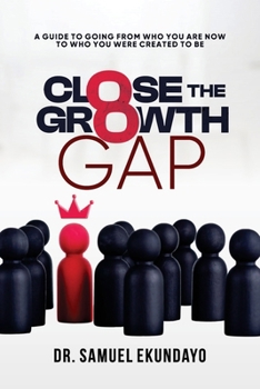 Close the Gap: A guide to going from who you are now to who you were created to be