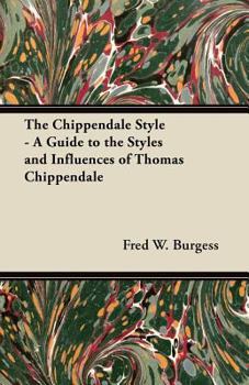 Paperback The Chippendale Style - A Guide to the Styles and Influences of Thomas Chippendale Book