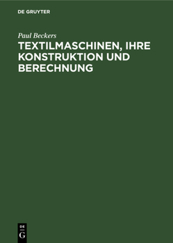 Textilmaschinen, Ihre Konstruktion Und Berechnung: Handbuch Für Den Textilmaschinen-Techniker