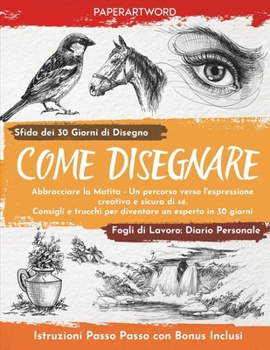 Come Disegnare: Abbracciare la matita - Un percorso verso l'espressione creativa e sicura di sé. Consigli e trucchi per diventare un e