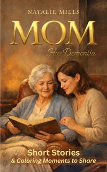 Mom Has Dementia: A Gentle Collection of Short Stories & Coloring Moments to Share (Helping Hands Without Fear)