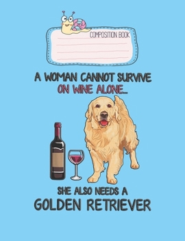 Paperback Composition Book: A Woman Cannot Survive On Wine Alone Golden Retriever Lovely Composition Notes Notebook for Work Marble Size College R Book