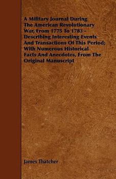 A Military Journal During the American Revolutionary War: From 1775 to 1783, Describing Interesting Events and Transactions of This Period; with ... to Which Is Added an Appendix Containin