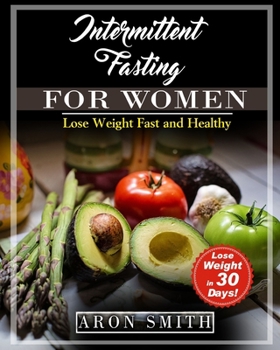 Paperback Intermittent Fasting For Women: The Ultimate Step by Step Guide for Fast and Easy Weight Loss, heal your body Slow Aging and Improve the Quality of Li Book