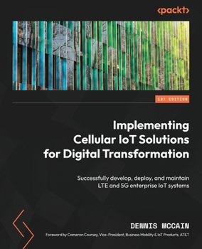 Paperback Implementing Cellular IoT Solutions for Digital Transformation: Successfully develop, deploy, and maintain LTE and 5G enterprise IoT systems Book