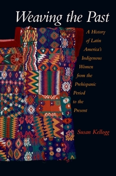 Paperback Weaving the Past: A History of Latin America's Women from the Prehispanic Period to the Present Book