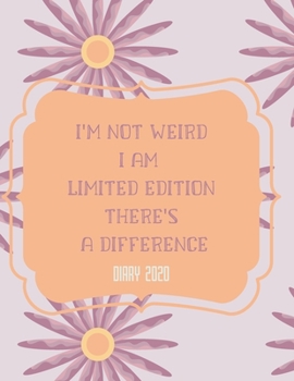 I'M NOT WEIRD I AM LIMITED EDITION THERE'S A DIFFERENCE: 2020 diary, journal for women journal for men, writing journal, diarys for kids