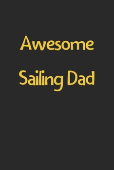 Awesome Sailing Dad: Lined Journal, 120 Pages, 6 x 9, Funny Sailing Gift Idea, Black Matte Finish (Awesome Sailing Dad Journal)