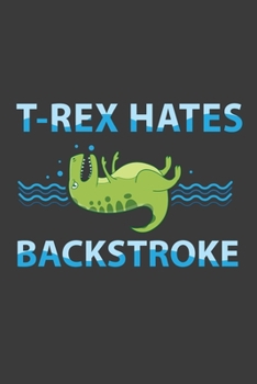 T-Rex Hates Backstroke: 150 Page College-Ruled Notebook For Swimmers!
