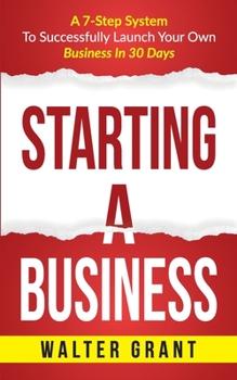 Paperback Starting A Business: A 7-Step System To Successfully Launch Your Own Business In 30 Days Book