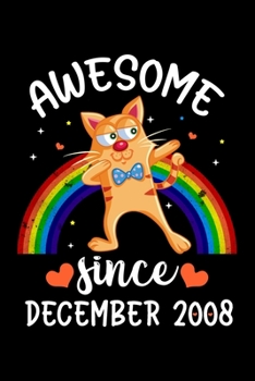 Awesome Since December 2008: Cute Rainbow Cat Notebook Journal Perfect Gift for December 11th girl who Loves Cat, Beautiful Birthday Gift Better than ... Notebook For Girls - Happy 11th Birthday!