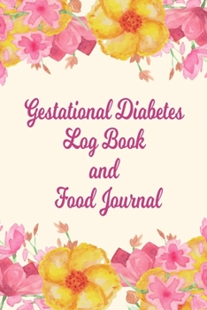 Gestational Diabetes Log Book And Food Journal: Daily Food Diary And Blood Sugar Log For Pregnant Women - Cute Flowers (6"x9")
