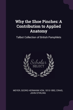 Paperback Why the Shoe Pinches: A Contribution to Applied Anatomy: Talbot Collection of British Pamphlets Book