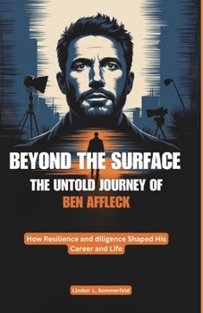 Paperback Beyond the Surface: THE UNTOLD JOURNEY OF BEN AFFLECK: How Resilience and diligence Shaped His Career and Life Book