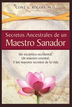 Paperback Secretos Ancestrales de un Maestro Sanador: Un escéptico occidental, Un maestro oriental, Y los mayores secretos de la vida [Spanish] Book