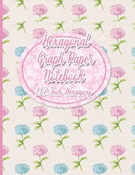 Paperback Hexagonal Graph Paper Notebook: 1/2 Inch Hexagons: Organic Chemistry Laboratory Notebook & for Gaming, Graphs, Mapping, Sketches And Notes - Hydrangea Book
