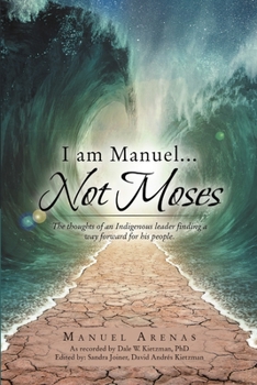 Paperback I am Manuel ... Not Moses: The Thoughts of an Indigenous Leader Finding a Way Forward for His People Book