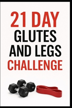 21 Day Glutes and Legs Challenge: A Progressive Strength Program for Stronger Lower Body and Booty (21 Day Challenges)