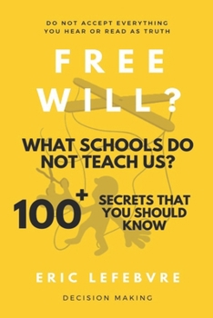 Paperback Free will? What schools do not teach us?: 100+ Secrets that you should know Book