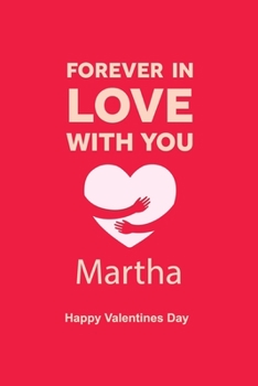 Paperback Forever in Love with you Martha Happy Valentines Day: Personalized Notebook for Martha. Valentine's Day Romantic Book, Valentine's day gift Journal, L Book