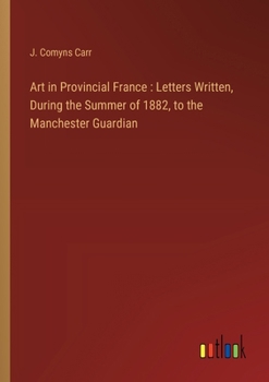Paperback Art in Provincial France: Letters Written, During the Summer of 1882, to the Manchester Guardian Book