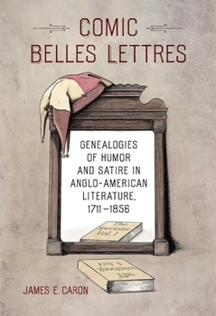 Comic Belles Lettres: Genealogies of Humor and Satire in Anglo-American Literature, 1711–1856 (Explorations in American Humor)