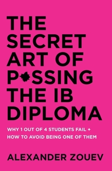 Paperback The Secret Art of Passing the IB Diploma: Why 1 Out of 4 Students Fail + How to Avoid Being One of Them Book