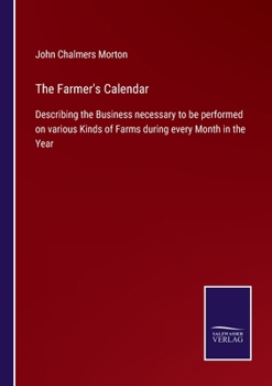 Paperback The Farmer's Calendar: Describing the Business necessary to be performed on various Kinds of Farms during every Month in the Year Book