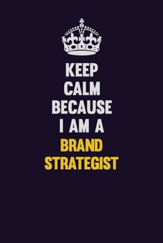 Keep Calm Because I Am A Brand Strategist: Motivational and inspirational career blank lined gift notebook with matte finish