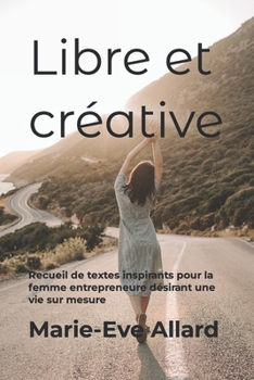 Paperback Libre et créative: Recueil de textes inspirants pour la femme entrepreneure désirant une vie sur mesure [French] Book