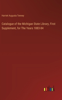 Hardcover Catalogue of the Michigan State Library, First Supplement, for The Years 1883-84 Book