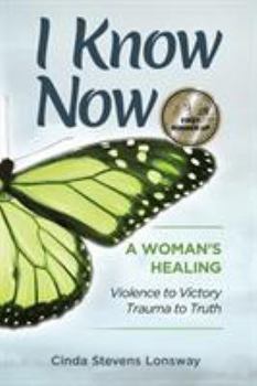Paperback I Know Now: A Woman's Healing - Violence to Victory, Trauma to Truth Book