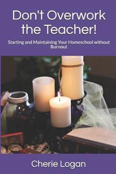 Paperback Don't Overwork the Teacher!: Starting and Maintaining Your Homeschool Without Burnout Book