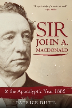 Paperback Sir John A. MacDonald: & the Apocalyptic Year 1885 Book