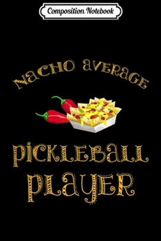 Composition Notebook: Nacho Average Pickleball Player Funny Hispanic Gift Journal/Notebook Blank Lined Ruled 6x9 100 Pages